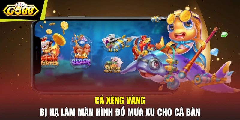 Cá xèng vàng bị hạ làm màn hình đổ mưa xu cho cả bàn