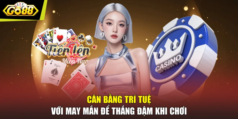 Cân bằng trí tuệ với may mắn để thắng đậm khi chơi