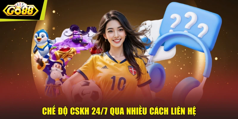 Chế độ CSKH 24/7 qua nhiều cách liên hệ