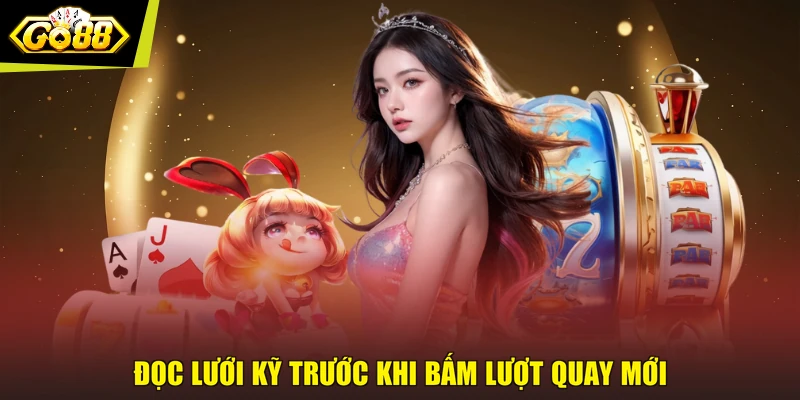 Đọc lưới kỹ trước khi bấm lượt quay mới