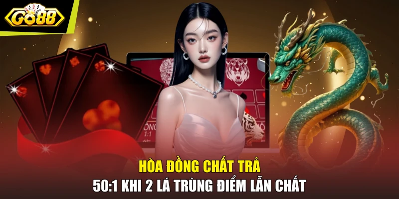 Hòa đồng chất trả 50:1 khi 2 lá trùng điểm lẫn chất
