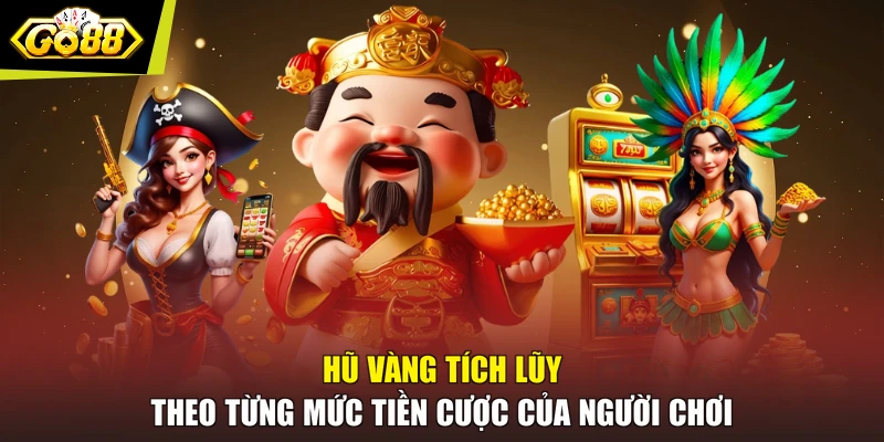 Hũ vàng tích lũy theo từng mức tiền cược của người chơi