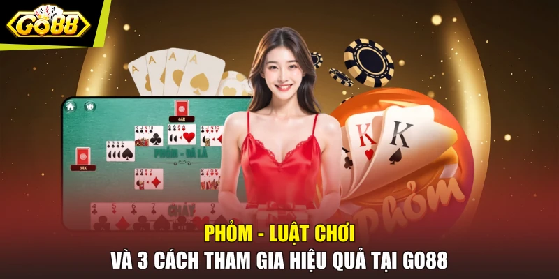 Phỏm – Luật Chơi Và 3 Cách Tham Gia Hiệu Quả Tại GO88