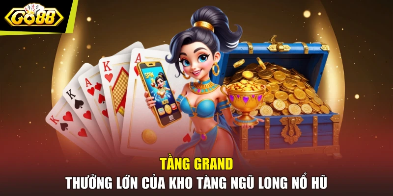 Tầng Grand thưởng lớn của kho tàng ngũ long nổ hũ