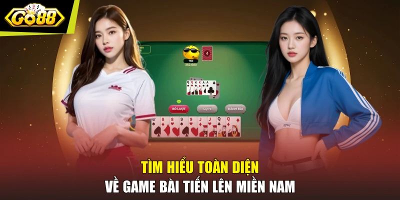 Tìm hiểu toàn diện về game bài Tiến Lên Miền Nam