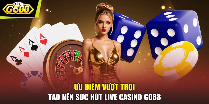 Ưu điểm vượt trội tạo nên sức hút Live Casino GO88