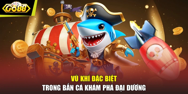 Vũ khí đặc biệt trong Bắn cá khám phá đại dương